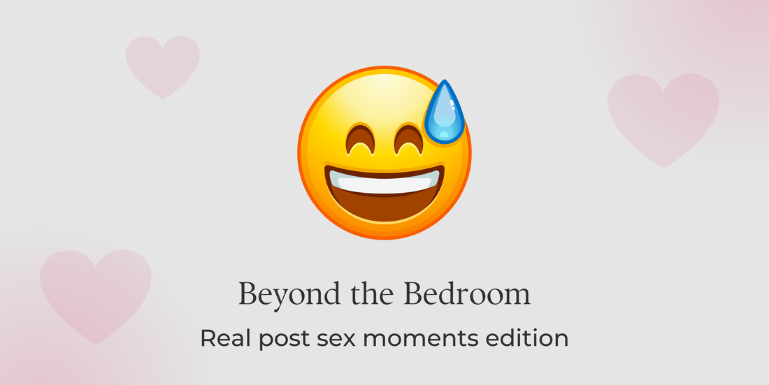 Beyond the Bedroom: Real post sex moments edition