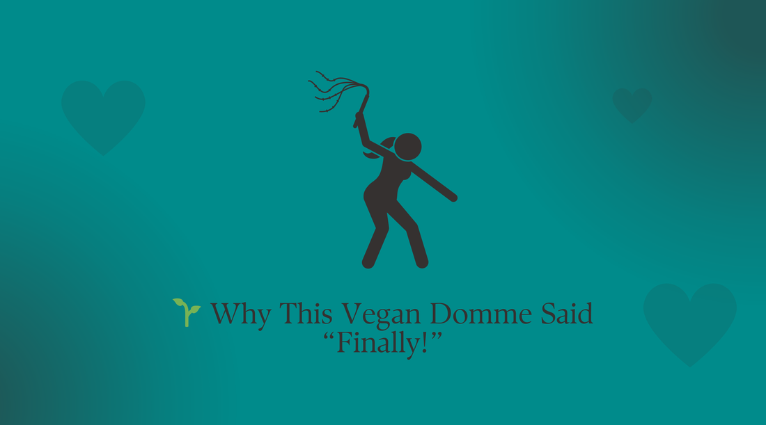 🌱 Why This Vegan Domme Said “Finally!”